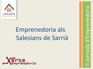 Emprenedoria als 
Salesians de Sarrià 
II Jornada d'Emprenedoria 
 