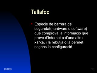 Tallafoc Espècie de barrera de seguretat(hardware o software) que comprova la informació que prové d’Internet o d’una altra xarxa, i la rebutja o la permet segons la configuració 
