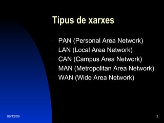 Tipus de xarxes PAN (Personal Area Network) LAN (Local Area Network) CAN (Campus Area Network) MAN (Metropolitan Area Network) WAN (Wide Area Network) 