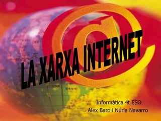 Informàtica 4t ESO Alex Baró i Núria Navarro  LA XARXA INTERNET 