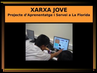 XARXA JOVE
Projecte d’Aprenentatge i Servei a La Florida
 