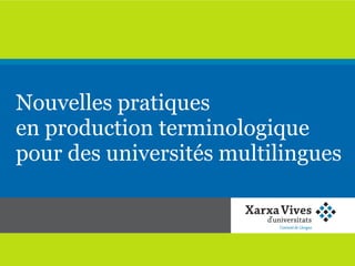 Nouvelles pratiques
en production terminologique
pour des universités multilingues
 