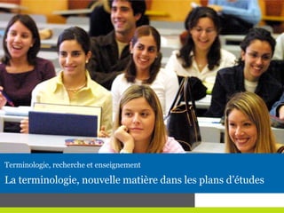 La terminologie, nouvelle matière dans les plans d’études
Terminologie, recherche et enseignement
 