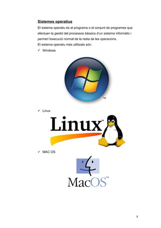 Sistemes operatius
El sistema operatiu és el programa o el conjunt de programes que
efectuen la gestió del processos bàssics d’un sistema informàtic i
permet l’execució normal de la resta de les operacions.
El sistema operatiu més utilitzats són:
 Windows
 Linux
 MAC OS
8
 