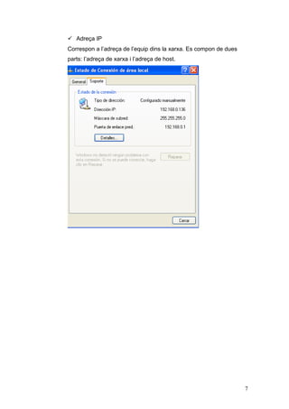  Adreça IP
Correspon a l’adreça de l’equip dins la xarxa. Es compon de dues
parts: l’adreça de xarxa i l’adreça de host.
7
 
