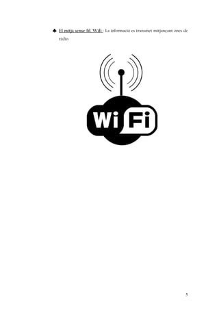 ♣ El mitjà sense fil. Wifi : La informació es transmet mitjançant ones de
ràdio.
5
 