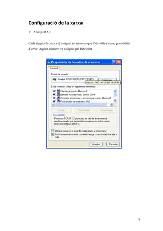 Configuració de la xarxa
 Adreça MAC
Cada targeta de xarxa té assignat un número que l’identifica sense possibilitat
d’error. Aquest número ve assignat pel fabricant
8
 