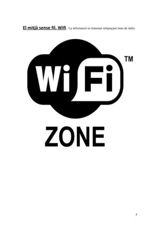El mitjà sense fil. Wifi . La informació es transmet mitjançant ones de ràdio.
5
 