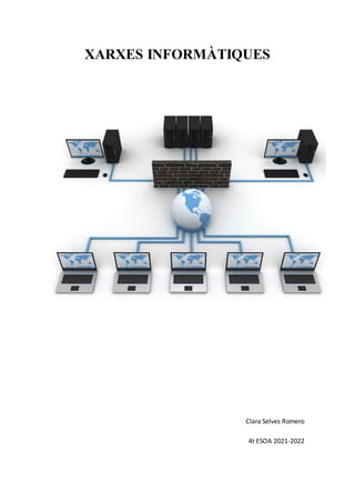 XARXES INFORMÀTIQUES
Clara Selves Romero
4t ESOA 2021-2022
 