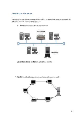 7
Arquitectura de xarxa
Els dispositius que formen una xarxa informàtica es poden interconectar entre ells de
diferents ma...