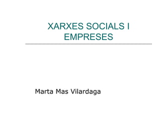 XARXES SOCIALS I EMPRESES Marta Mas Vilardaga 