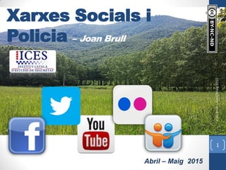 JoanBrull–Abril/Maig2015
1
Abril – Maig 2015
Xarxes Socials i
Policia – Joan Brull
 