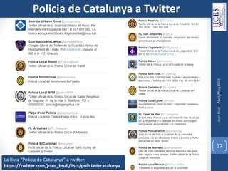 JoanBrull–Abril/Maig2015
17
Policia de Catalunya a Twitter
La llista “Policia de Catalunya” a twitter:
https://twitter.com/joan_brull/lists/policiadecatalunya
 