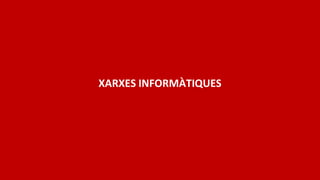 XARXES INFORMÀTIQUES
 
