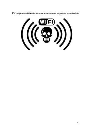 ♥El mitjà sense fil.Wifi.La informació es transmet mitjançant ones de ràdio.
5
 