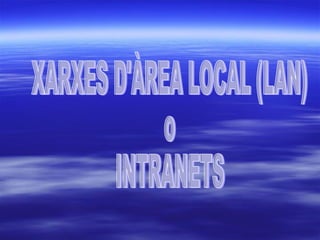XARXES D'ÀREA LOCAL (LAN) o INTRANETS 