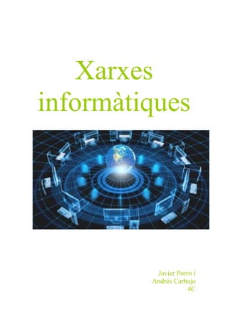 Xarxes
informàtiques
Javier Porro i
Andrés Carbajo
4C
 