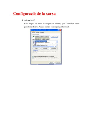 Configuració de la xarxa
 Adreça MAC
Cada targeta de xarxa te assignat un número que l’identifica sense
possibilitat d’error. Aquest número va assignat per fabricant.
 