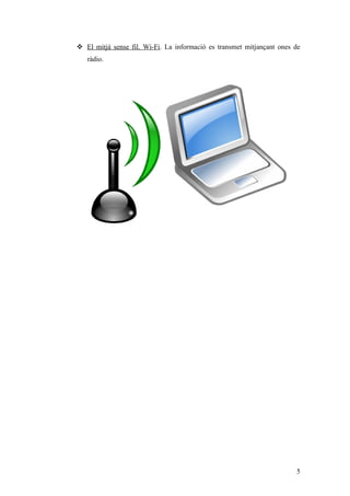  El mitjà sense fil. Wi-Fi. La informació es transmet mitjançant ones de
ràdio.
5
 