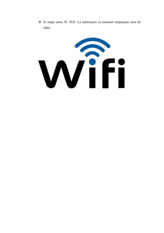  El mitjà sense fil. Wifi. La informació es transmet mitjançant ones de
ràdio.
 
