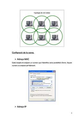Configració de la xarxa.
 Adreça MAC
Cada targeta té assignat un numero que l’identifica sense possibilitat d’error. Aquest
numero va assignat pel fabricant.
 Adreça IP
8
 