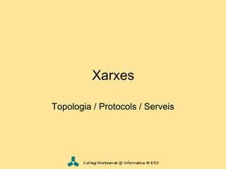 Xarxes

Topologia / Protocols / Serveis
 