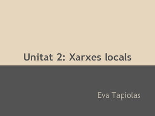 Unitat 2: Xarxes locals


               Eva Tapiolas
 