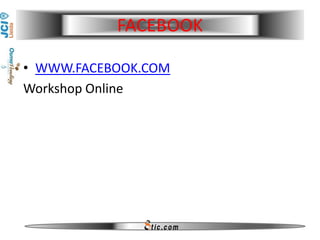 FACEBOOK

• WWW.FACEBOOK.COM
Workshop Online
 