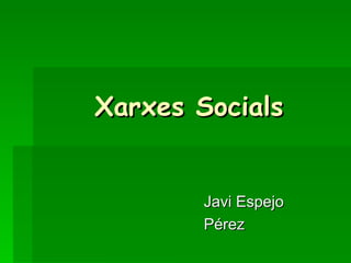 Xarxes Socials Javi Espejo  Pérez 