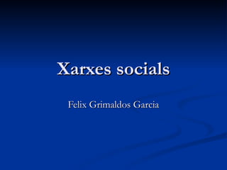 Xarxes socials Felix Grimaldos Garcia 