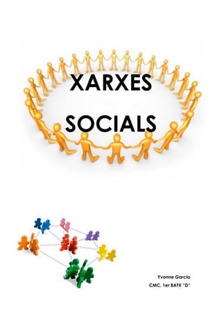 XARXES
SOCIALS




          Yvonne Garcia
      CMC, 1er BATX “D”
 