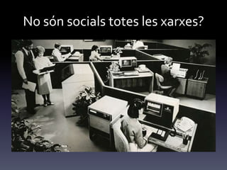 No són socials totes les xarxes?
 