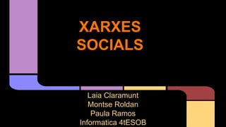XARXES
SOCIALS
Laia Claramunt
Montse Roldan
Paula Ramos
Informatica 4tESOB
 