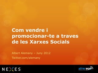 Com vendre i
promocionar-te a traves
de les Xarxes Socials

Albert Alemany – Juny 2012
Twitter.com/alemany
 