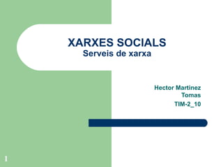 XARXES SOCIALS Serveis de xarxa Hector Martinez Tomas TIM-2_10 