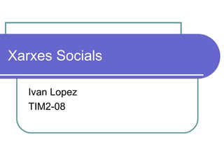 Xarxes Socials Ivan Lopez TIM2-08 