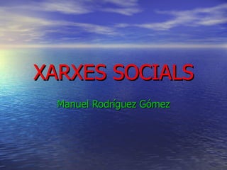 XARXES SOCIALS Manuel Rodríguez Gómez 