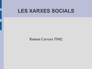 LES XARXES SOCIALS Ramon Cervera TIM2 
