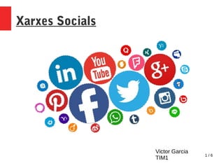 1 / 6
Xarxes Socials
Victor Garcia
TIM1
 