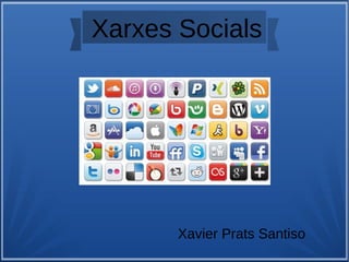Xarxes Socials
Xavier Prats Santiso
 