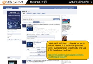 12“Medicine 2.0 (R) is a conference series as well as a series of publications (podcasts, online publications) on social media and web 2.0 in health and medicine”.http://www.facebook.com/pages/Medicine-20/114082701935927