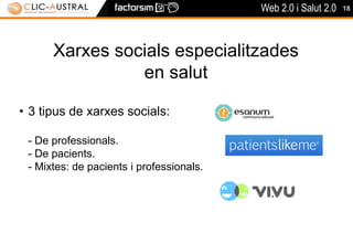 	Xarxes socials especialitzades en salut3 tipus de xarxes socials: - De professionals. - De pacients.- Mixtes: de pacients i professionals.18