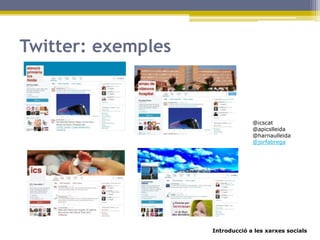 Introducció a les xarxes socials
Twitter: exemples
@icscat
@apicslleida
@harnaulleida
@jorfabrega
 