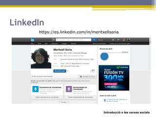 Introducció a les xarxes socials
LinkedIn
https://es.linkedin.com/in/meritxellsoria
 
