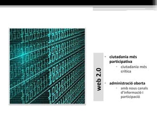 web2.0
• ciutadania més
participativa
• ciutadania més
crítica
• administració oberta
• amb nous canals
d’informació i
participació
 