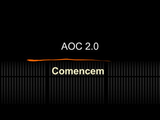 AOC 2.0
Comencem
 