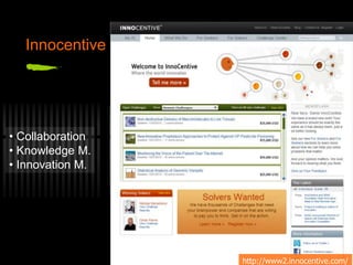 Innocentive
http://www2.innocentive.com/
• Collaboration
• Knowledge M.
• Innovation M.
 