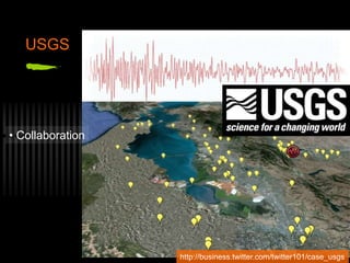 USGS
http://business.twitter.com/twitter101/case_usgs
• Collaboration
 