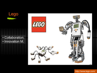 Lego
• Collaboration.
• Innovation M.
http://www.lego.com/
 