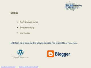 El Bloc



                                  Definició del tema

                                  Benchmarking

                                  Connecta



                   «El Bloc és el porc de les xarxes socials. Tot s’aprofita.» Pedro Rojas.




https://twitter.com/nfornellsm    http://www.linkedin.com/in/neusfornells
 